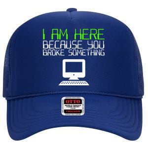 I Am Here Because You Broke Something Tech Support High Crown Mesh Back Trucker Hat