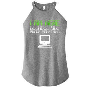 I Am Here Because You Broke Something Tech Support Women's Perfect Tri Rocker Tank