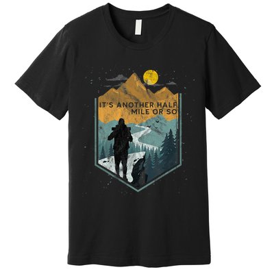 Its Another Half Mile Or So Mountain Hiking Premium T-Shirt