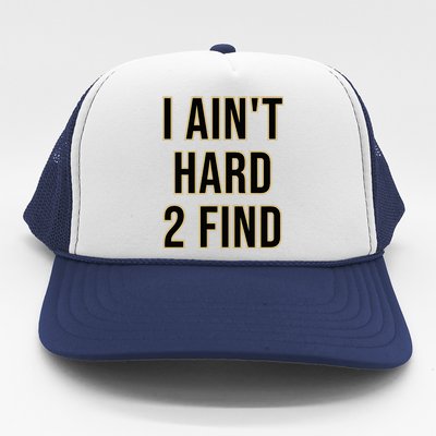 I AinT Hard 2 Find Trucker Hat