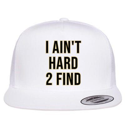 I AinT Hard 2 Find Flat Bill Trucker Hat