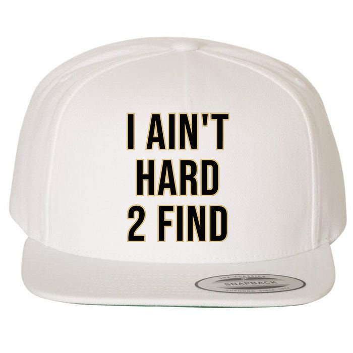 I AinT Hard 2 Find Wool Snapback Cap