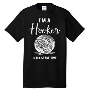 IM A Hooker In My Spare Time Funny Crocheting Tall T-Shirt