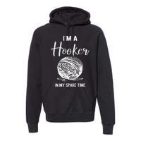 IM A Hooker In My Spare Time Funny Crocheting Premium Hoodie