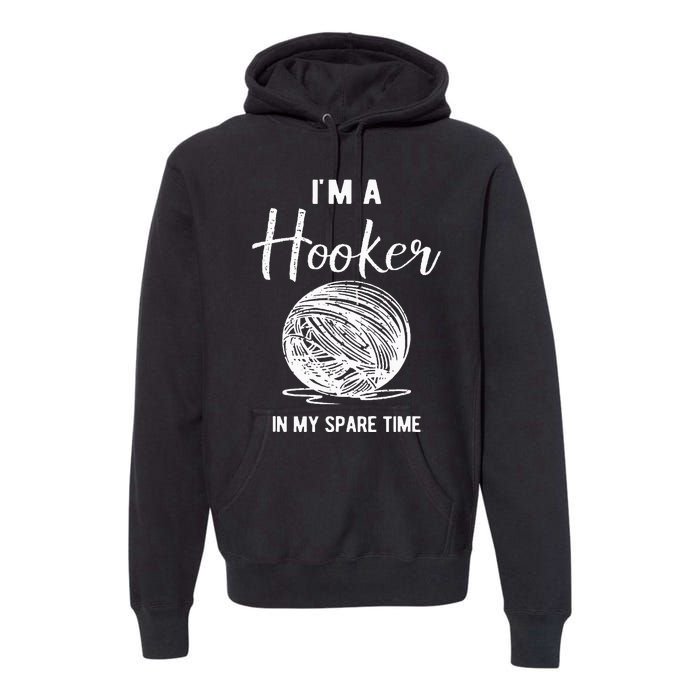 IM A Hooker In My Spare Time Funny Crocheting Premium Hoodie