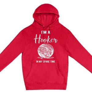 IM A Hooker In My Spare Time Funny Crocheting Premium Pullover Hoodie