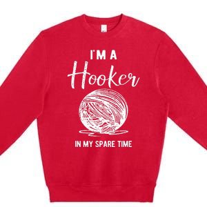 IM A Hooker In My Spare Time Funny Crocheting Premium Crewneck Sweatshirt