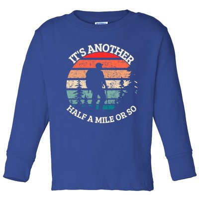 ItS Another Half Mile Or So Quote Funny Hiking Cool Gift Toddler Long Sleeve Shirt