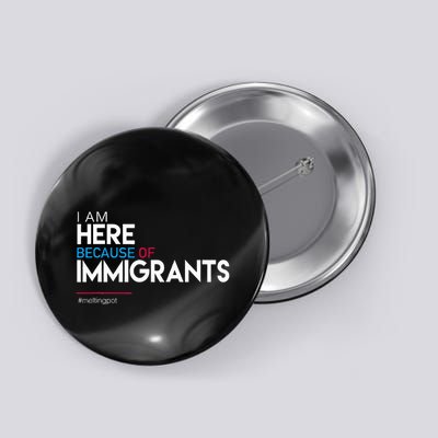 I Am Here Because Of Immigrants Protest Button