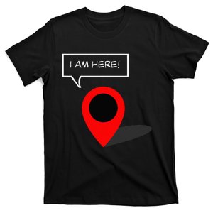 I Am Here GPS Map Location Coordination Humor Novelty T-Shirt