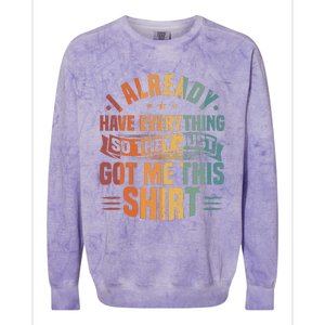 I Already Have Everything So They Just Got Me This   Colorblast Crewneck Sweatshirt