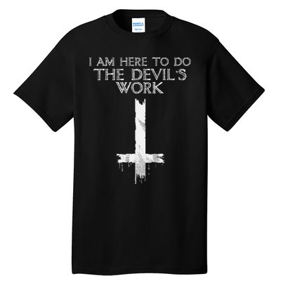 I Am Here To Do The Devils Work Tall T-Shirt