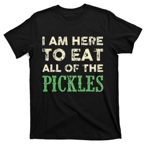 I Am Here To Eat All Of The Pickles Funny T-Shirt