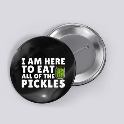 I Am Here To Eat All Of The Pickles Cucumber Lover Button