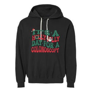 ItS A Holly Xmas Jolly Day For A Colonoscopy Christmas Garment-Dyed Fleece Hoodie