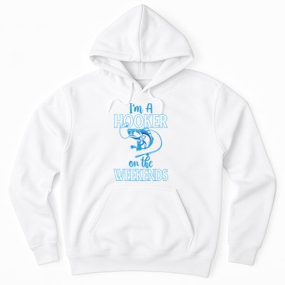 I'm A Hooker On The Weekends Fishing Fish Lover Hoodie