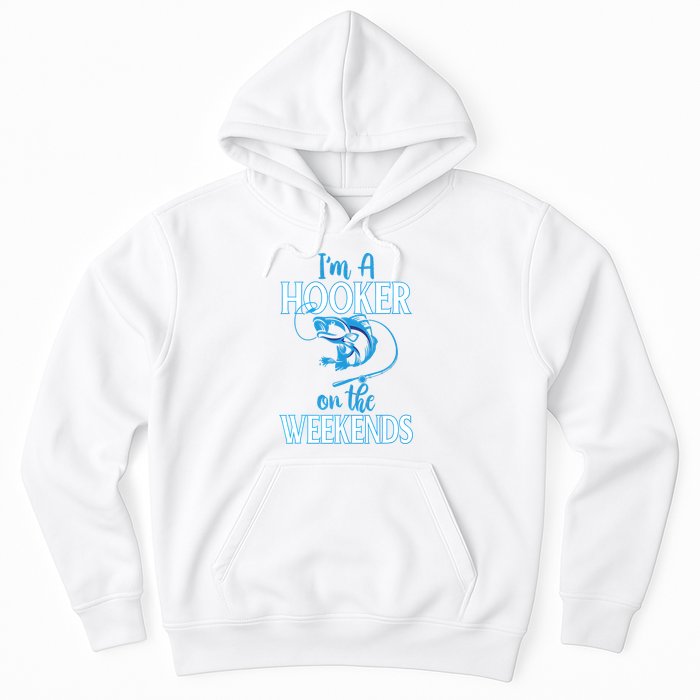 I'm A Hooker On The Weekends Fishing Fish Lover Hoodie