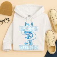 I'm A Hooker On The Weekends Fishing Fish Lover Hoodie