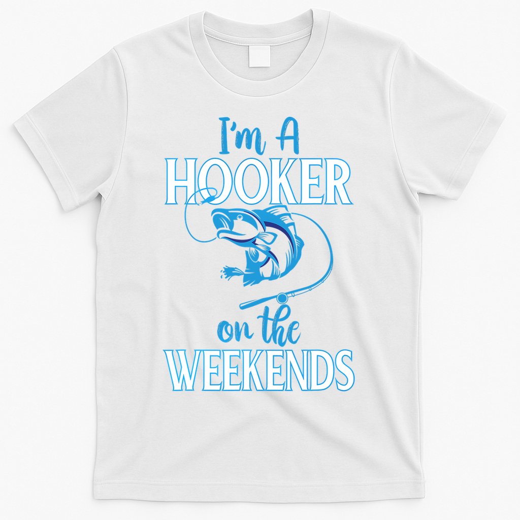 I'm A Hooker On The Weekends Fishing Fish Lover T-Shirt