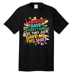 I Already Have Everything Funny Casual Humor For Wo Tall T-Shirt