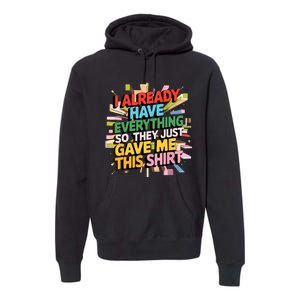 I Already Have Everything Funny Casual Humor For Wo Premium Hoodie