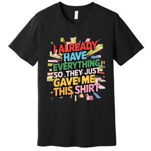 I Already Have Everything Funny Casual Humor For Wo Premium T-Shirt