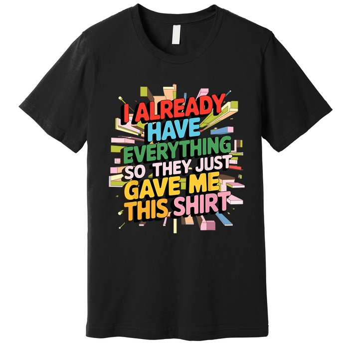 I Already Have Everything Funny Casual Humor For Wo Premium T-Shirt