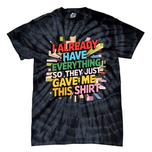 I Already Have Everything Funny Casual Humor For Wo Tie-Dye T-Shirt