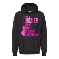 ItS A Hozier Thing You WouldnT Understand Premium Hoodie