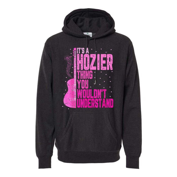 ItS A Hozier Thing You WouldnT Understand Premium Hoodie