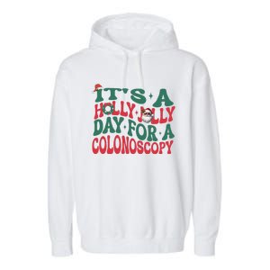 ItS A Holly Xmas Jolly Day For A Colonoscopy Christmas Gift Garment-Dyed Fleece Hoodie