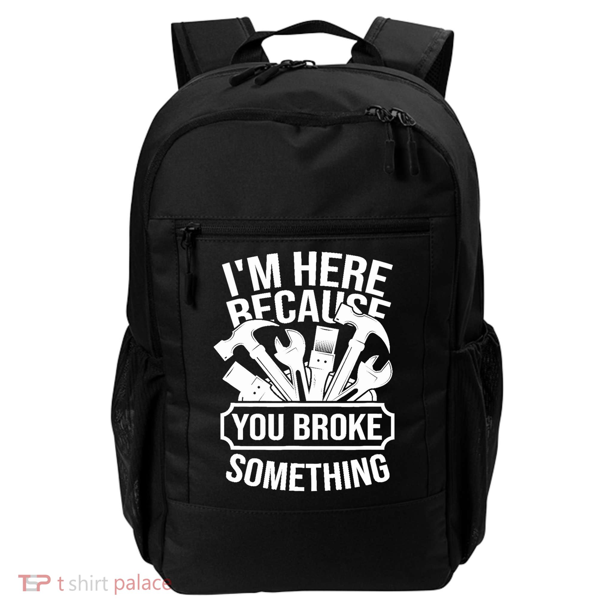 I am Here Because You Broke Something Handyman Daily Commute Backpack
