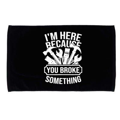 I am Here Because You Broke Something Handyman Microfiber Hand Towel