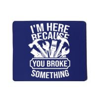 I am Here Because You Broke Something Handyman Mousepad