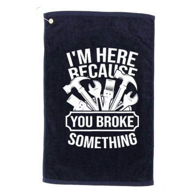 I am Here Because You Broke Something Handyman Platinum Collection Golf Towel