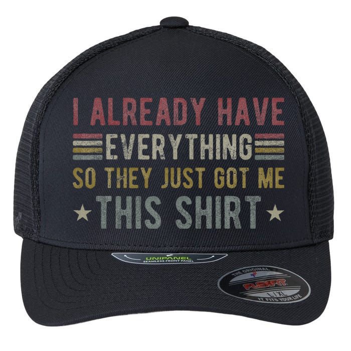 I Already Have Everything So They Just Got Me This Funny Flexfit Unipanel Trucker Cap