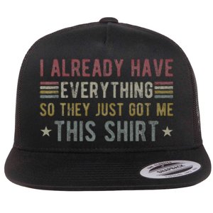 I Already Have Everything So They Just Got Me This Funny Flat Bill Trucker Hat