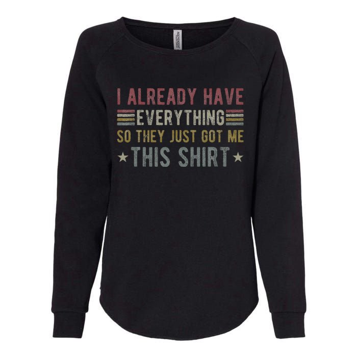 I Already Have Everything So They Just Got Me This Funny Womens California Wash Sweatshirt