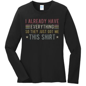 I Already Have Everything So They Just Got Me This Funny Ladies Long Sleeve Shirt