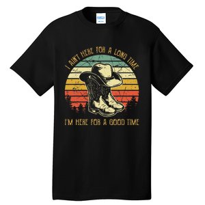 I AinT Here For A Long Time IM Here For A Good Time Tall T-Shirt