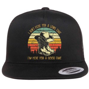 I AinT Here For A Long Time IM Here For A Good Time Flat Bill Trucker Hat