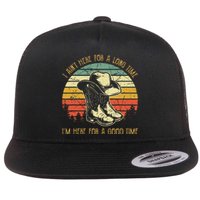 I AinT Here For A Long Time IM Here For A Good Time Flat Bill Trucker Hat