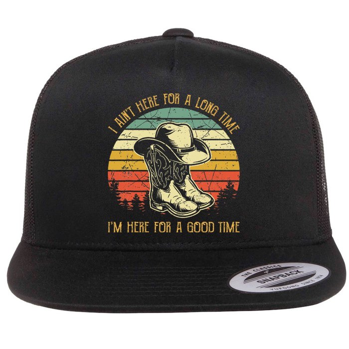 I AinT Here For A Long Time IM Here For A Good Time Flat Bill Trucker Hat