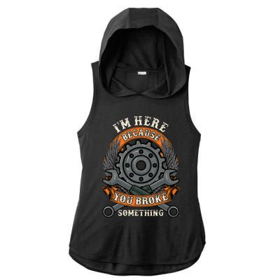 I Am Here Because You Broke Something Mechanic Repair Gift  Ladies PosiCharge Tri-Blend Wicking Draft Hoodie Tank