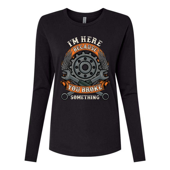 I Am Here Because You Broke Something Mechanic Repair Gift  Womens Cotton Relaxed Long Sleeve T-Shirt