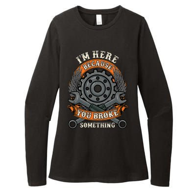 I Am Here Because You Broke Something Mechanic Repair Gift  Womens CVC Long Sleeve Shirt