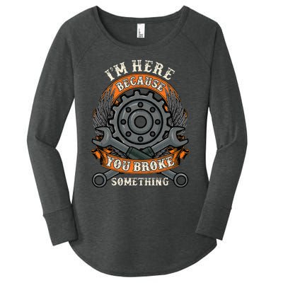 I Am Here Because You Broke Something Mechanic Repair Gift  Women's Perfect Tri Tunic Long Sleeve Shirt