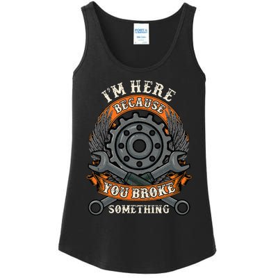 I Am Here Because You Broke Something Mechanic Repair Gift  Ladies Essential Tank