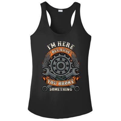 I Am Here Because You Broke Something Mechanic Repair Gift  Ladies PosiCharge Competitor Racerback Tank