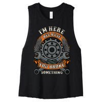 I Am Here Because You Broke Something Mechanic Repair Gift  Women's Racerback Cropped Tank